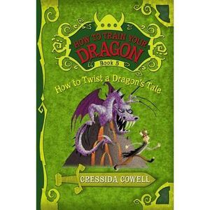How to Train Your Dragon: How to Twist a Dragon's Tale -- Cressida Cowell